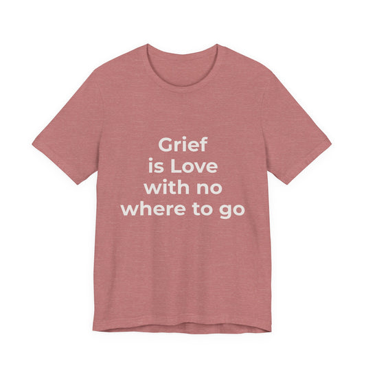 GRIEF IS LOVE WITH NO WHERE TO GO