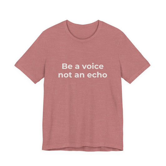 BE A VOICE NOT AN ECHO