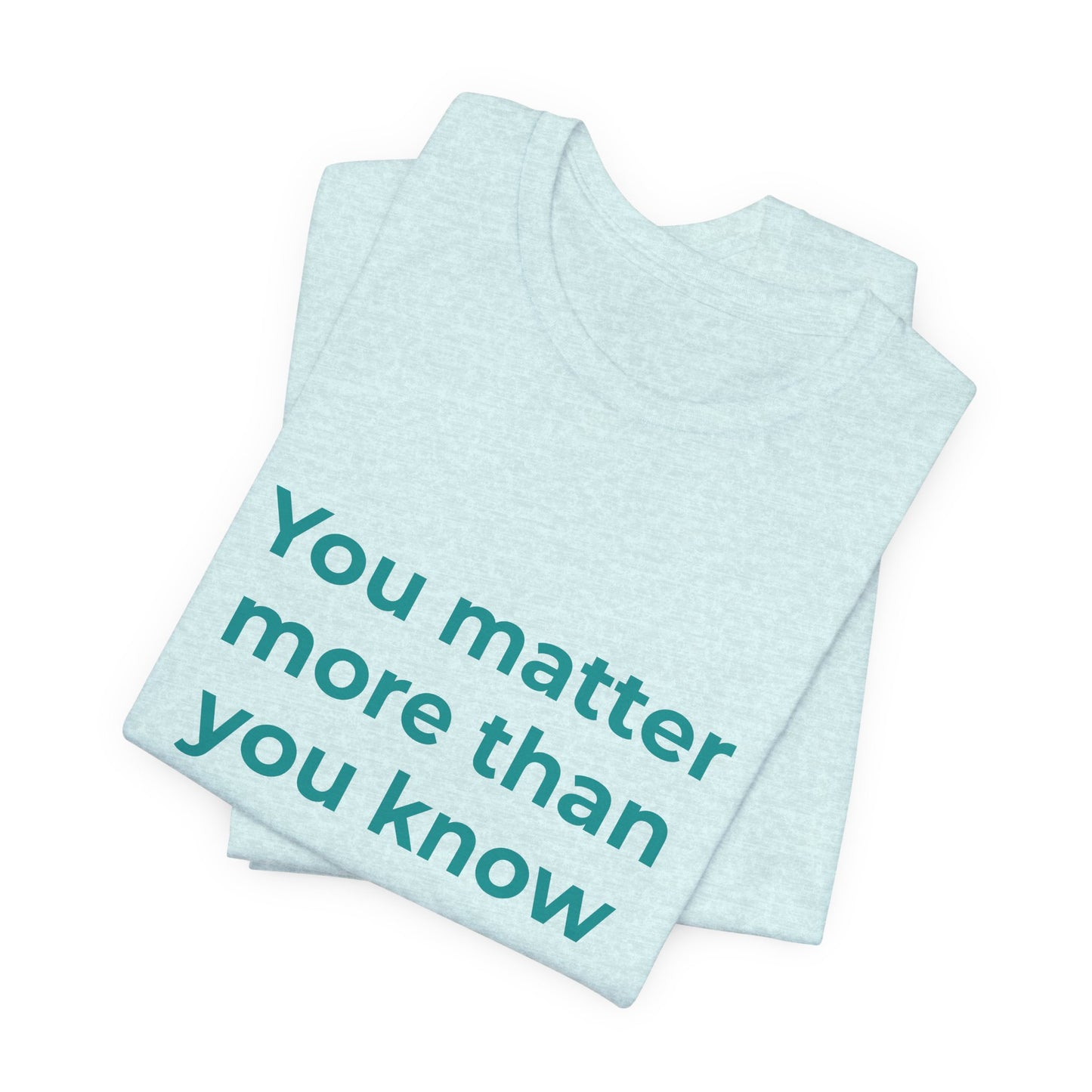 YOU MATTER MORE THAN YOU KNOW