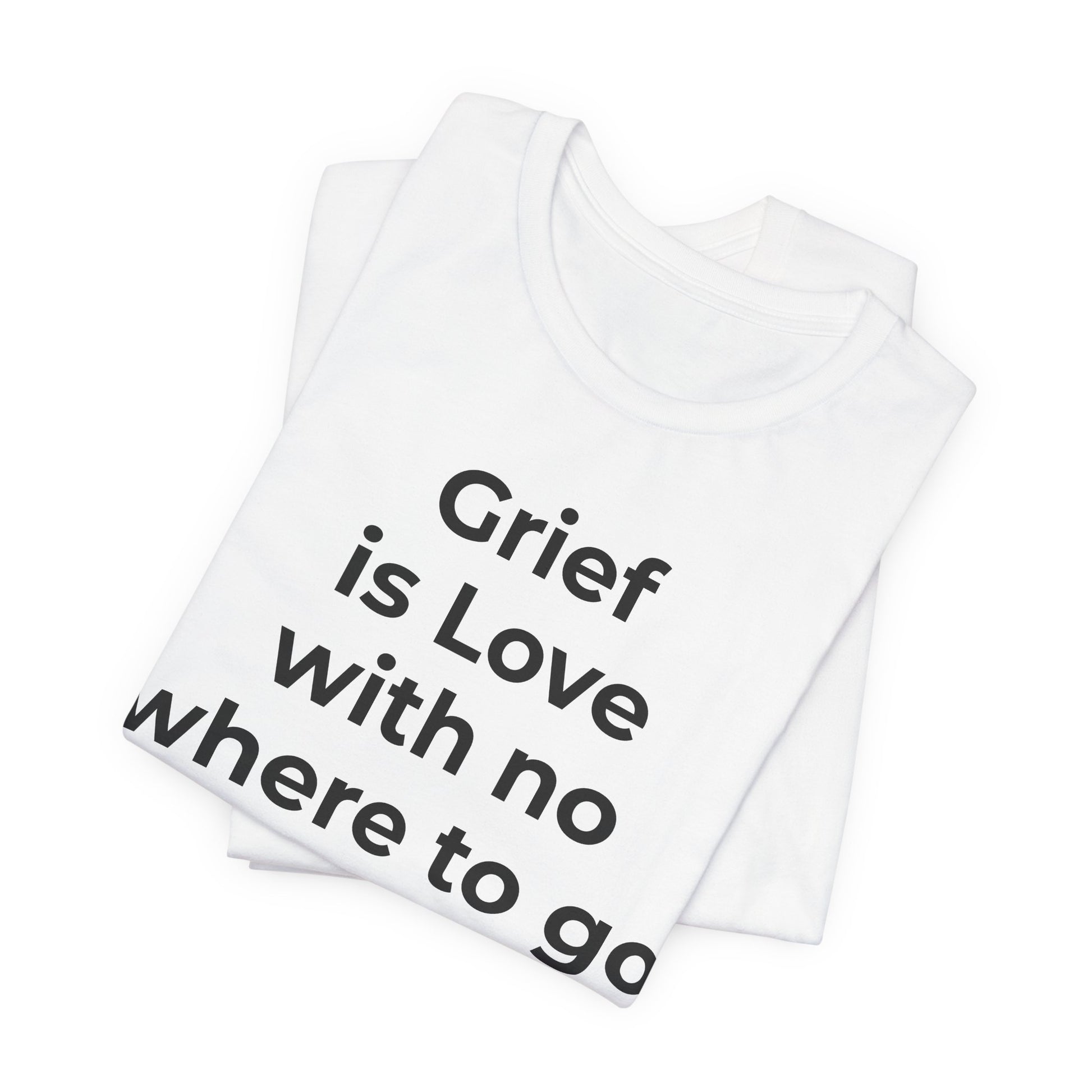 Grief and Loss T-Shirt - Grief is Love with Nowhere to Go - Wear What You Stand For Products