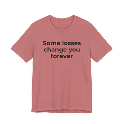 Grief and Loss T-Shirt - Some Losses Change You Forever - Wear What You Stand For Products