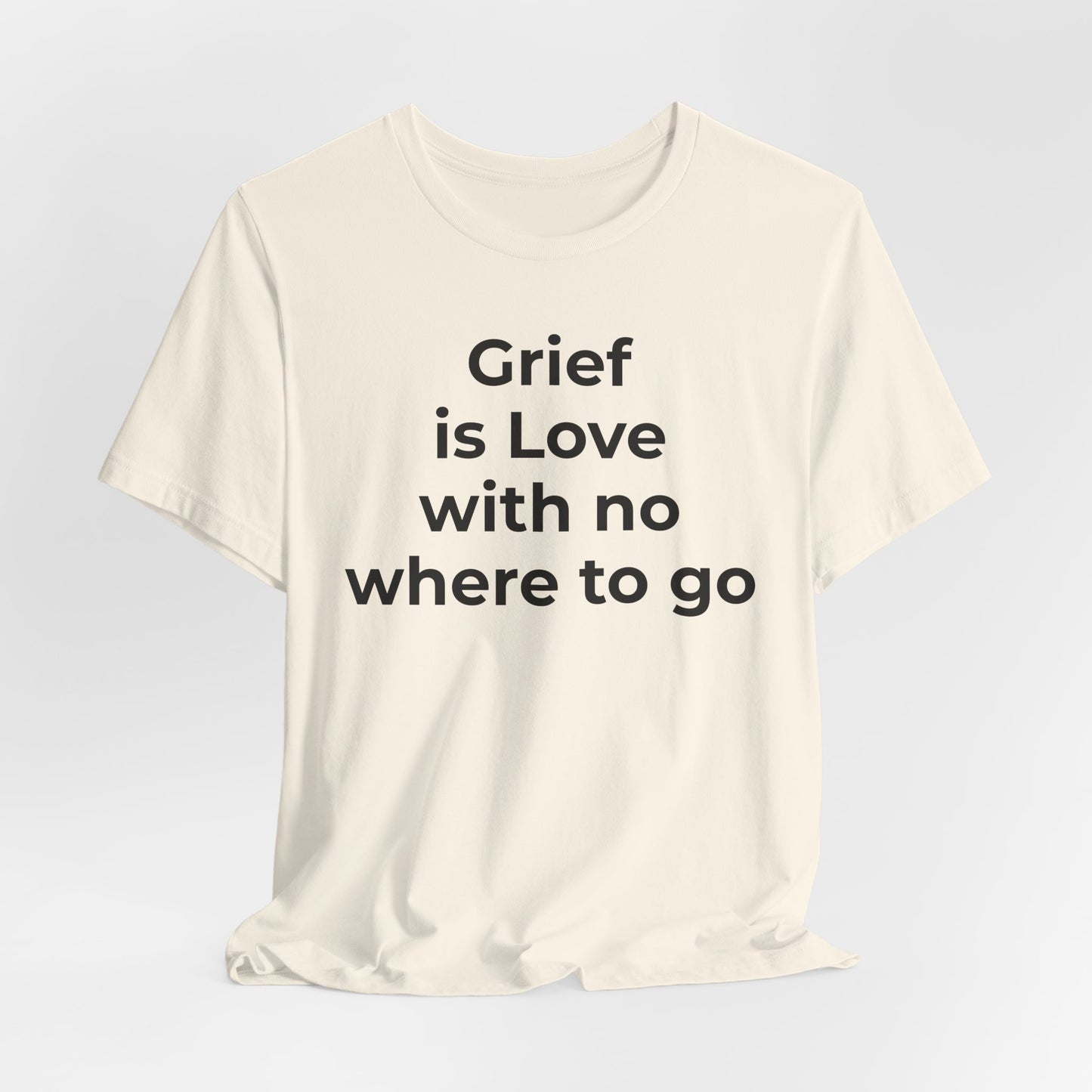 Grief and Loss T-Shirt - Grief is Love with Nowhere to Go - Wear What You Stand For Products