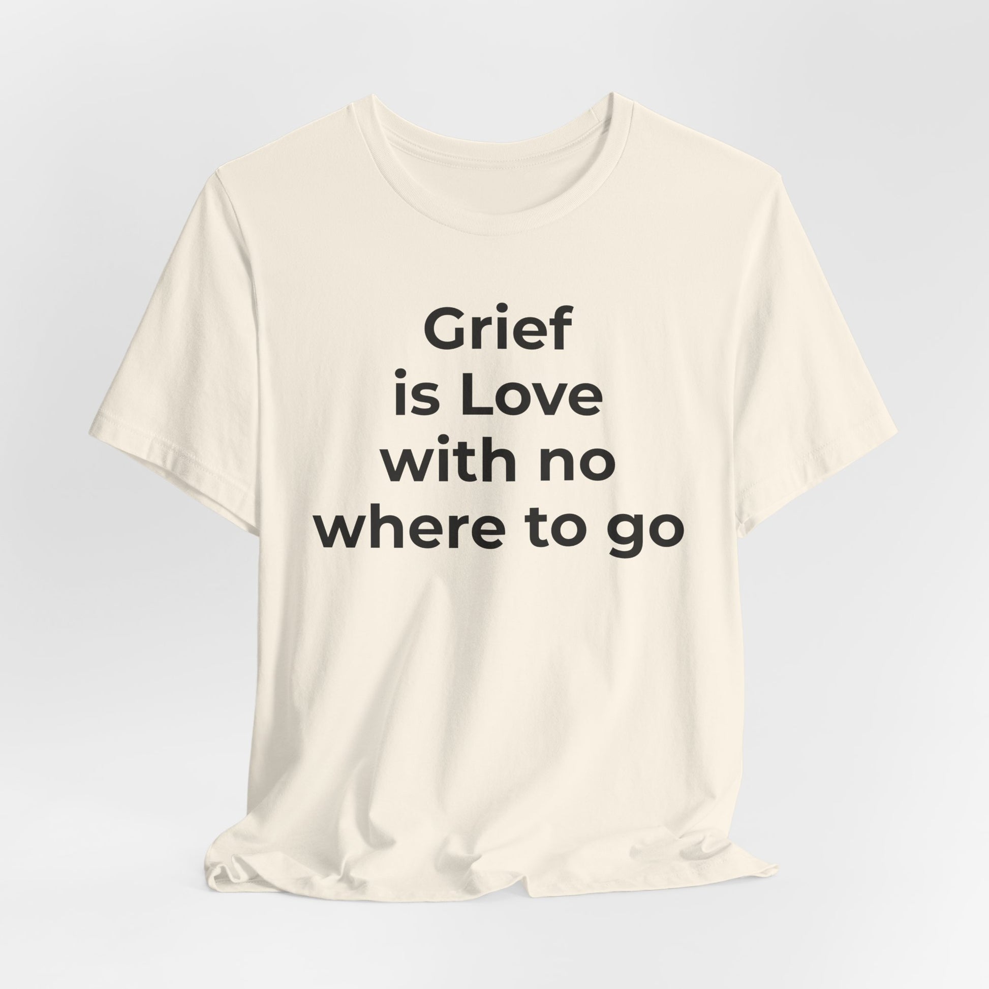Grief and Loss T-Shirt - Grief is Love with Nowhere to Go - Wear What You Stand For Products
