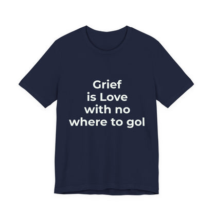 GRIEF IS LOVE WITH NO WHERE TO GO