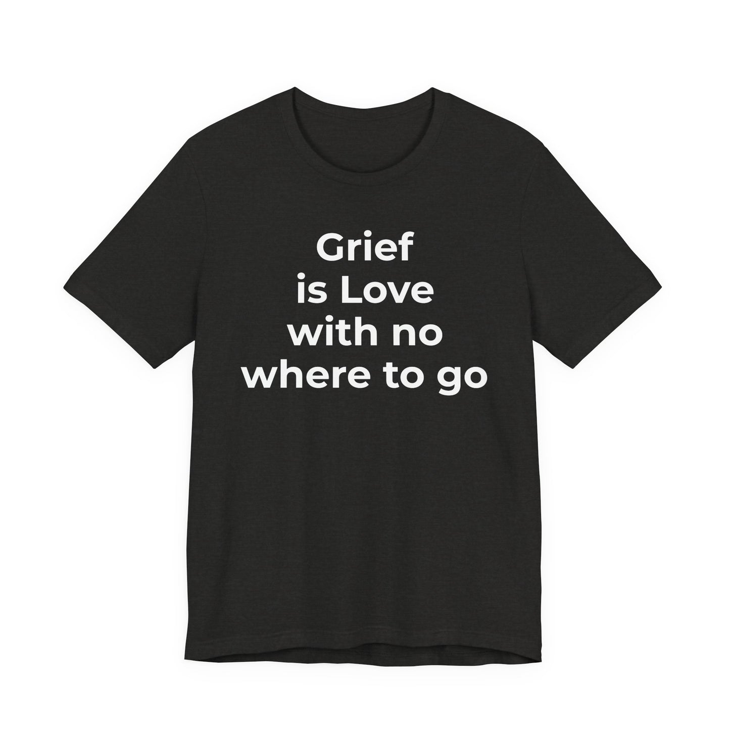 Grief and Loss T-Shirt - Grief is Love with Nowhere to Go - Wear What You Stand For Products