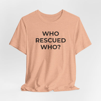 Pet Rescues T-Shirt Who Rescued Who? - Wear What You Stand For Products