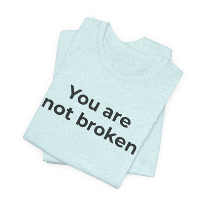 Mental Health Awareness - You are not Broken T-Shirt - Wear What You Stand For Products