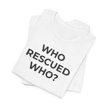 Pet Rescues T-Shirt Who Rescued Who? - Wear What You Stand For Products