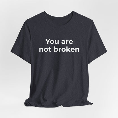 Mental Health Awareness - You are not Broken T-Shirt - Wear What You Stand For Products
