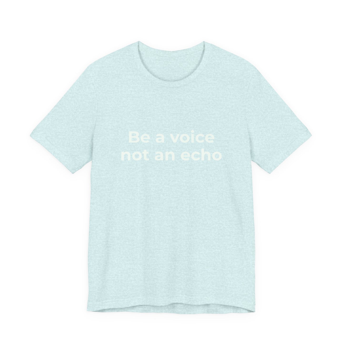 BE A VOICE NOT AN ECHO