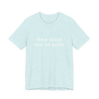 BE A VOICE NOT AN ECHO