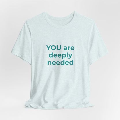 YOU ARE DEEPLY NEEDED