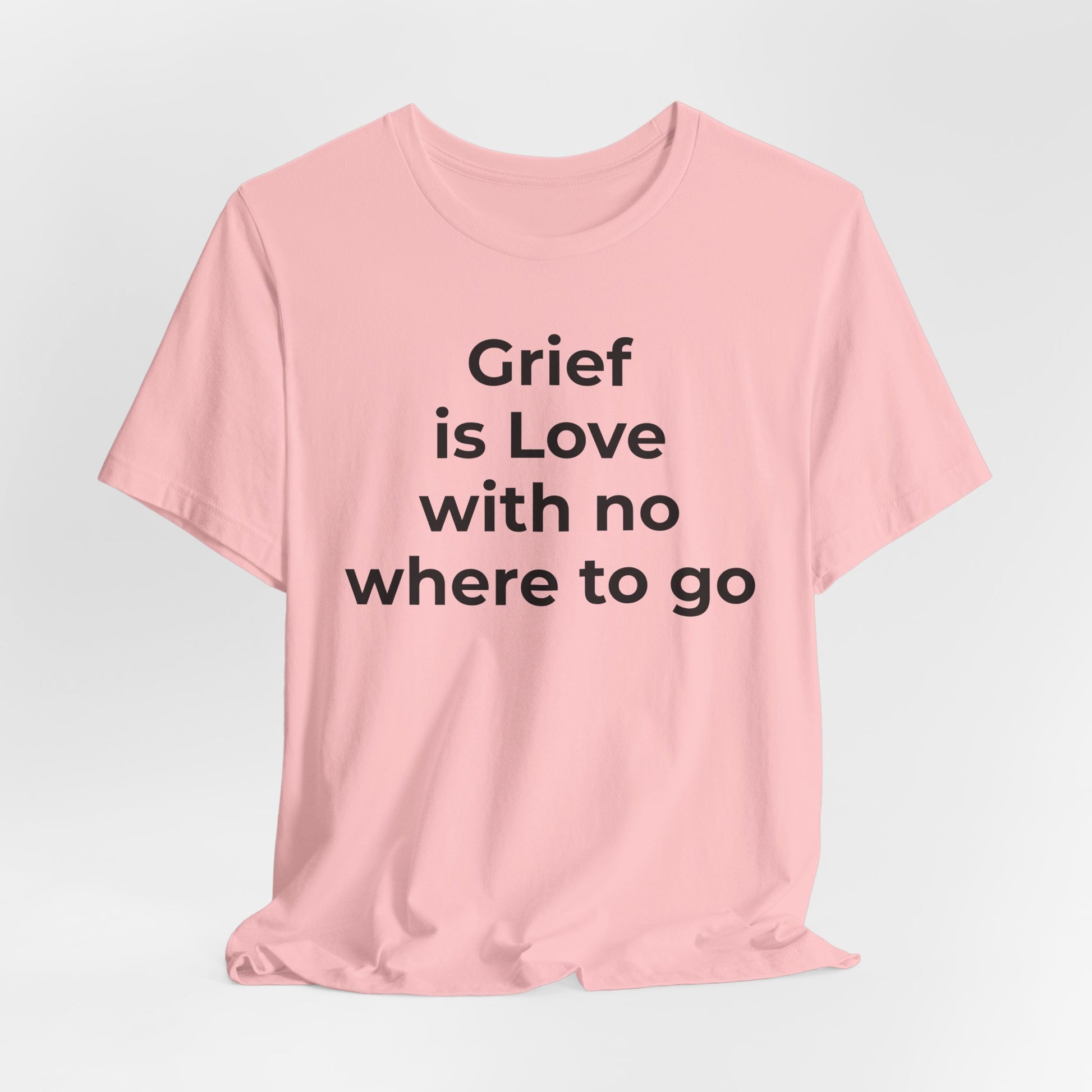 Grief and Loss T-Shirt - Grief is Love with Nowhere to Go - Wear What You Stand For Products