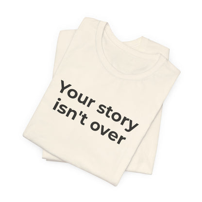 Grief & Loss and Suicide Awareness T-Shirt - Your Story isn't Over - Wear What You Stand For Products