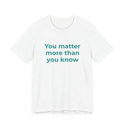 YOU MATTER MORE THAN YOU KNOW