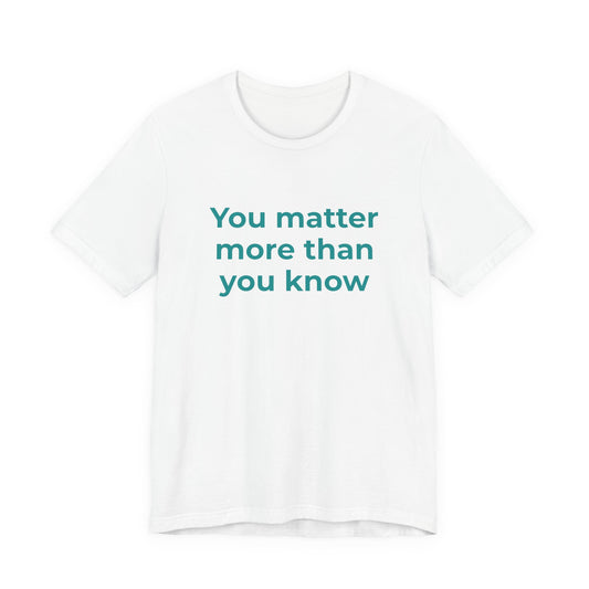 YOU MATTER MORE THAN YOU KNOW
