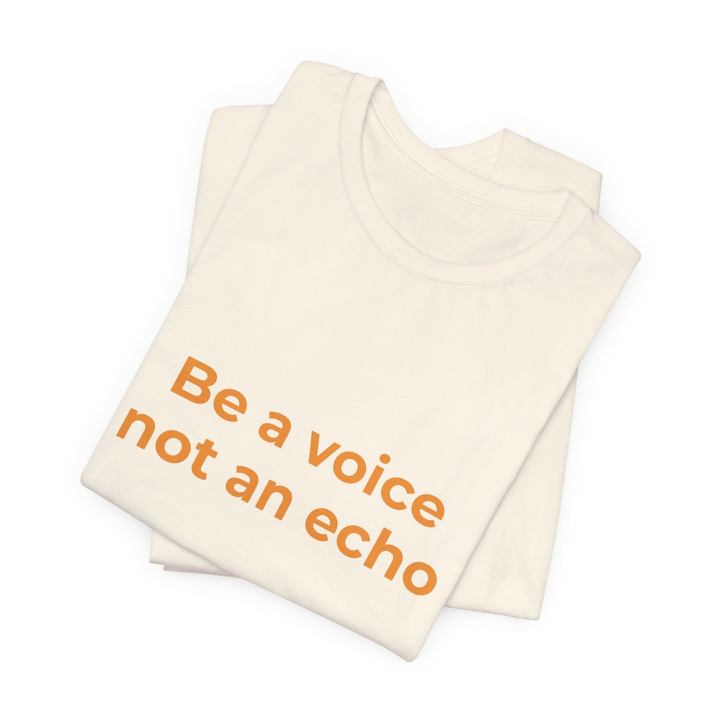 BE A VOICE NOT AN ECHO