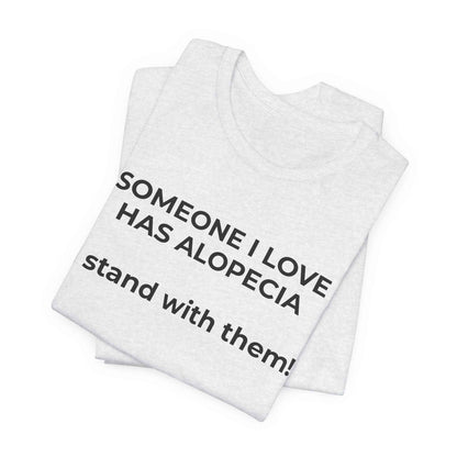 You asked for it Designs - Someone I love has Alopecia T-Shirt
