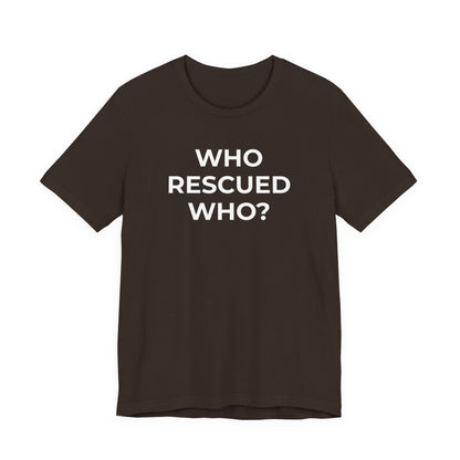 Pet Rescues T-Shirt Who Rescued Who? - Wear What You Stand For Products