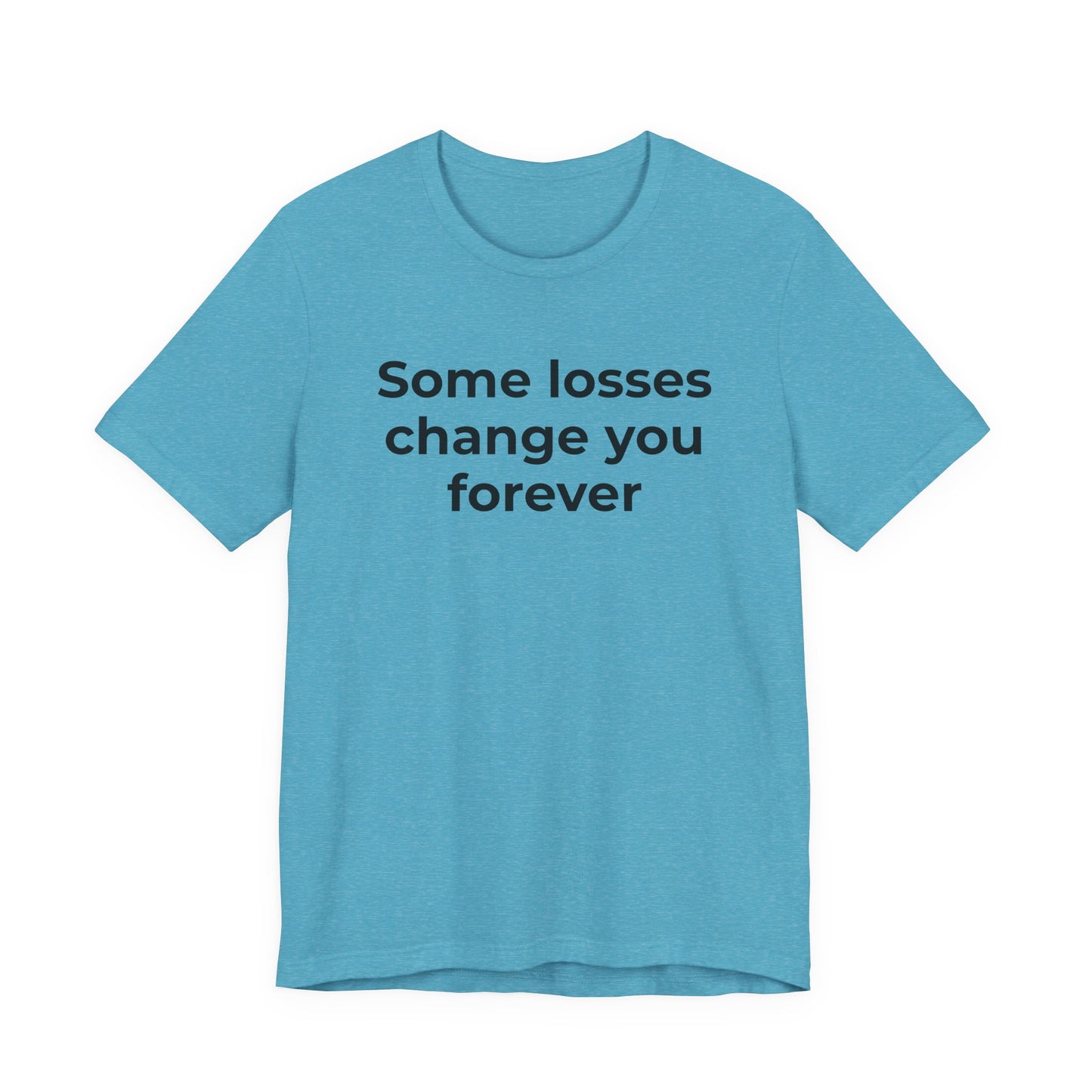Grief and Loss T-Shirt - Some Losses Change You Forever - Wear What You Stand For Products