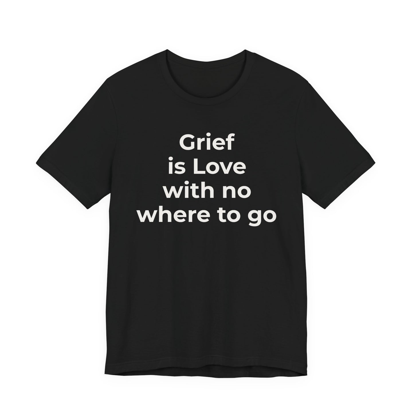 Grief and Loss T-Shirt - Grief is Love with Nowhere to Go - Wear What You Stand For Products