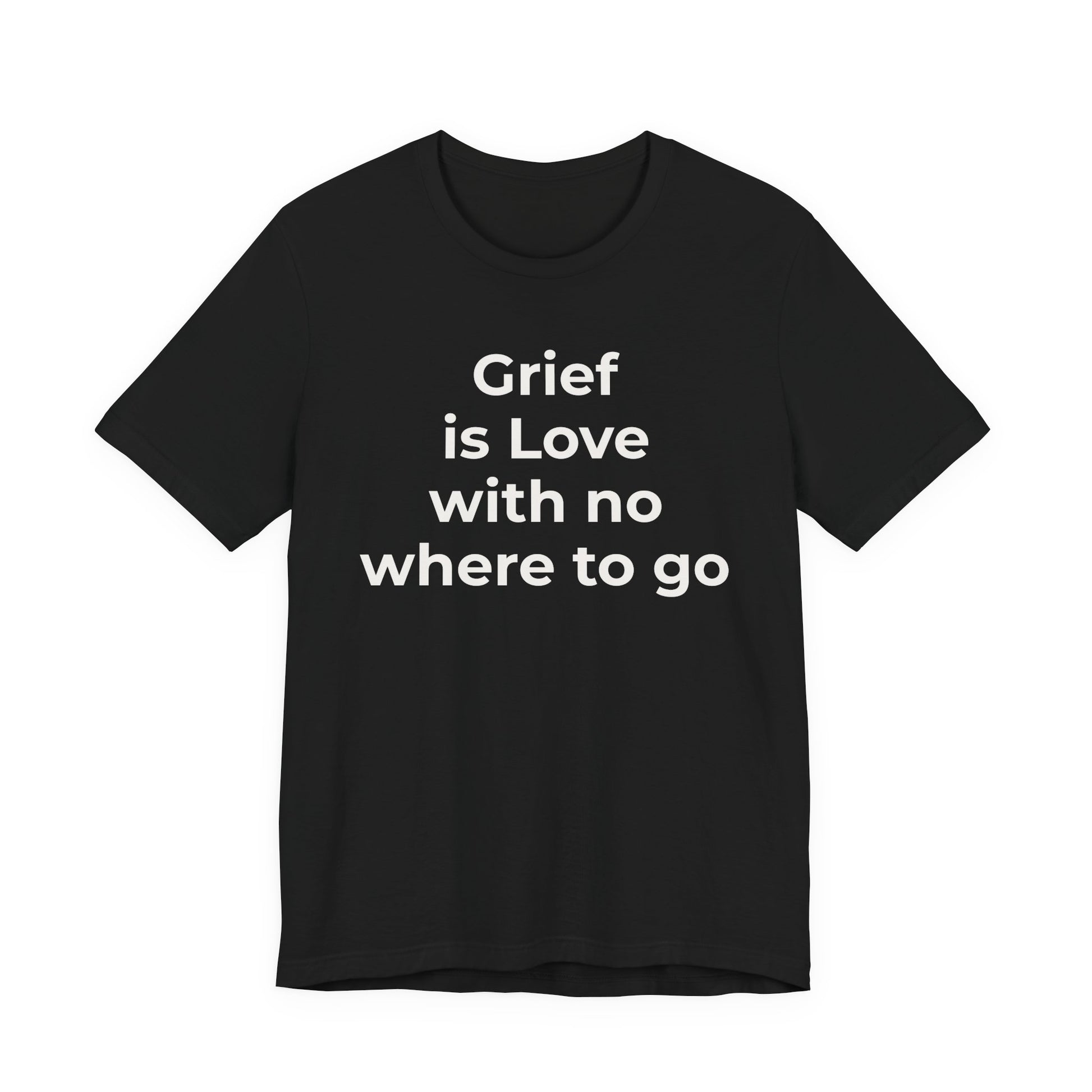 Grief and Loss T-Shirt - Grief is Love with Nowhere to Go - Wear What You Stand For Products