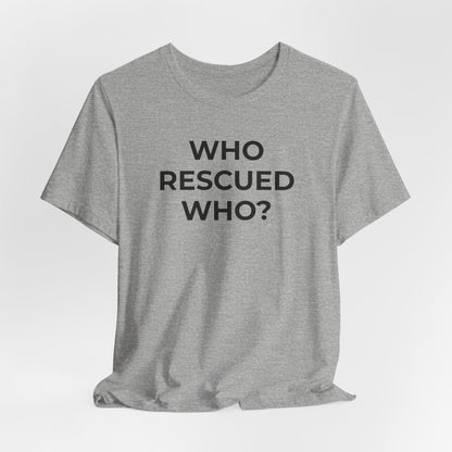 Pet Rescues T-Shirt Who Rescued Who? - Wear What You Stand For Products