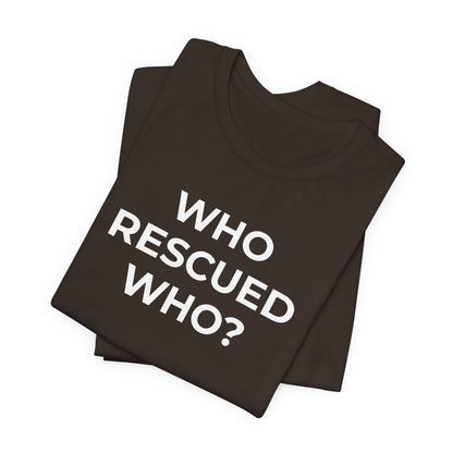 Pet Rescues T-Shirt Who Rescued Who? - Wear What You Stand For Products