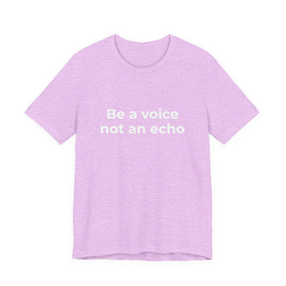 BE A VOICE NOT AN ECHO