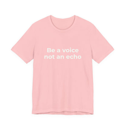 BE A VOICE NOT AN ECHO