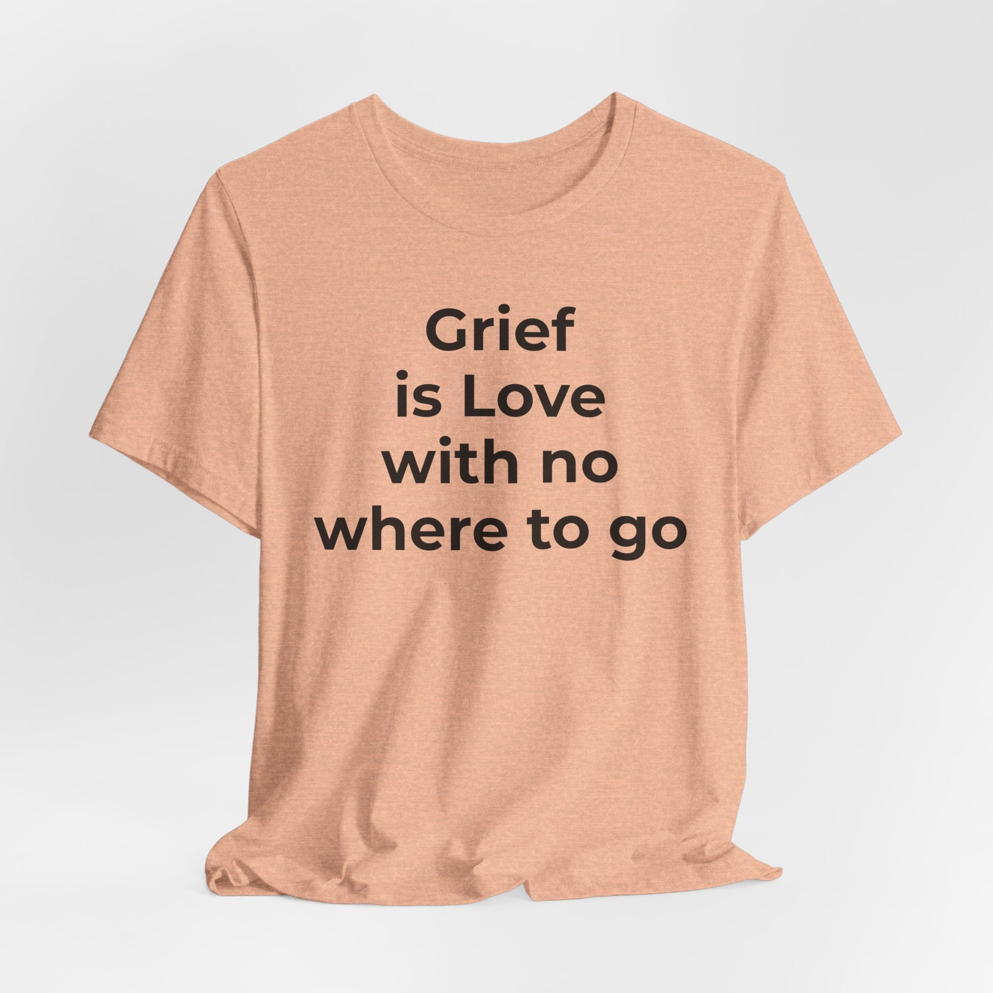 Grief and Loss T-Shirt - Grief is Love with Nowhere to Go - Wear What You Stand For Products