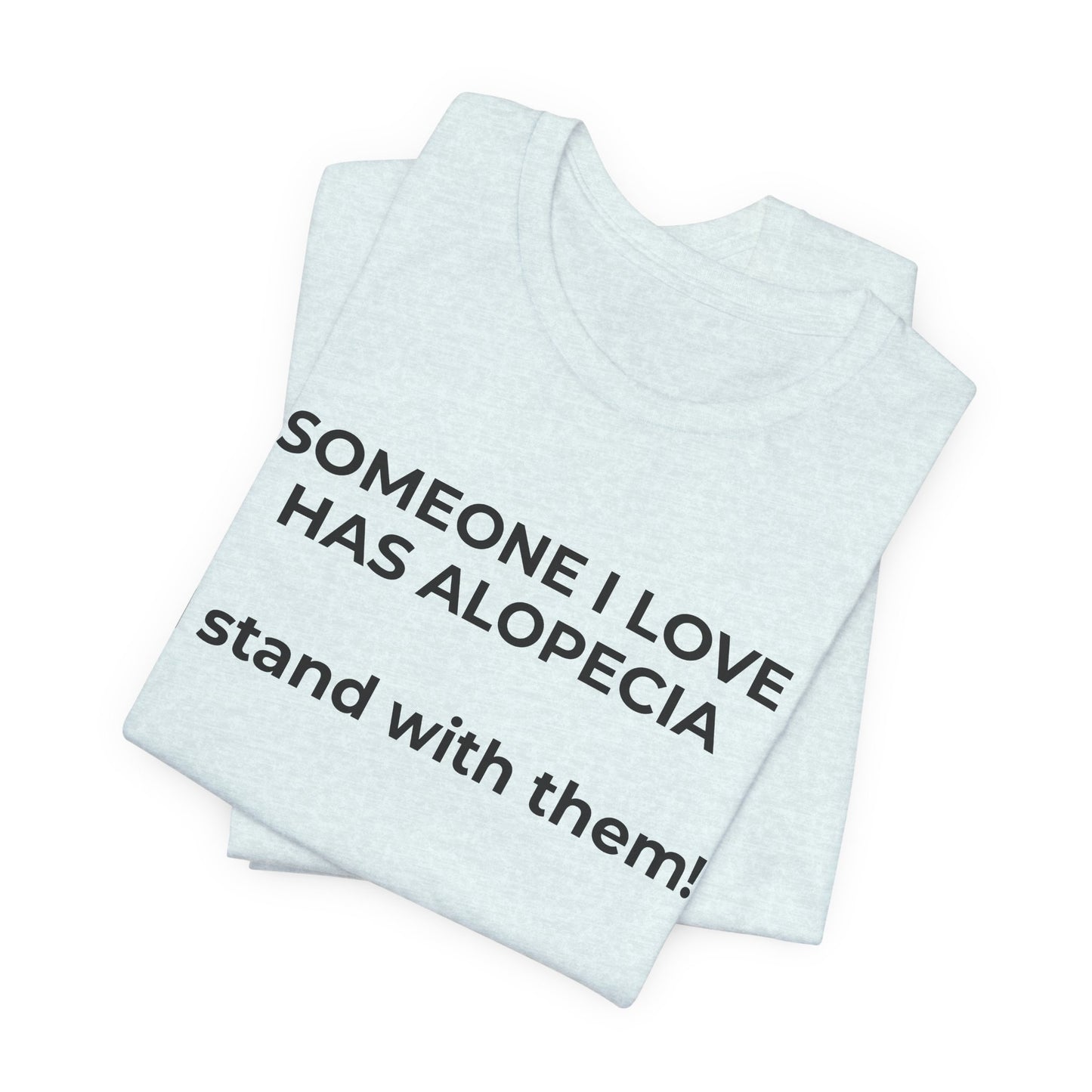 You asked for it Designs - Someone I love has Alopecia T-Shirt - Wear What You Stand For Products