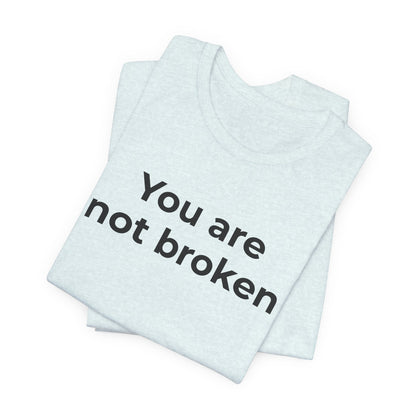 Mental Health Awareness - You are not Broken T-Shirt - Wear What You Stand For Products
