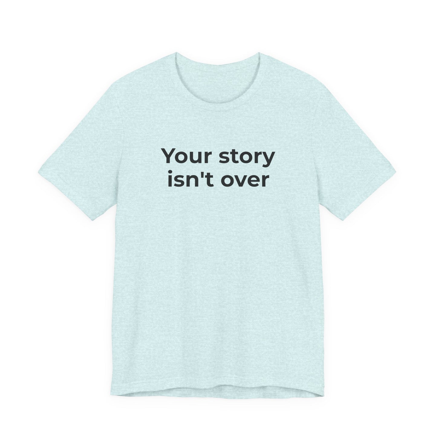 Grief & Loss and Suicide Awareness T-Shirt - Your Story isn't Over - Wear What You Stand For Products