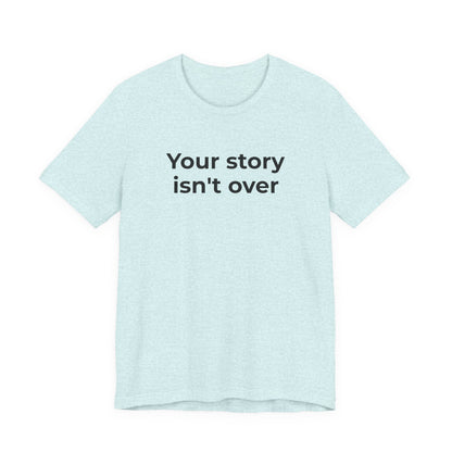 Grief & Loss and Suicide Awareness T-Shirt - Your Story isn't Over - Wear What You Stand For Products