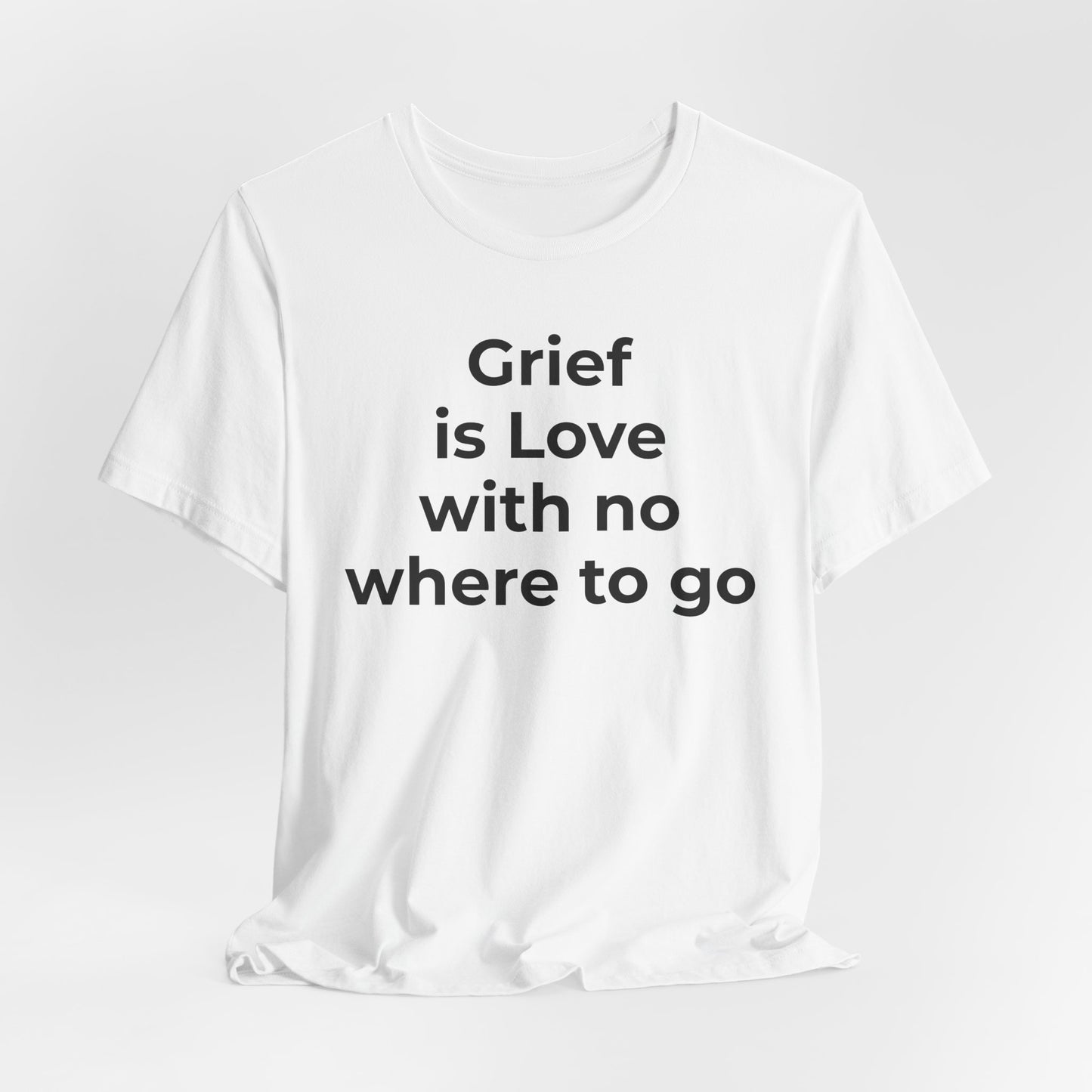 Grief and Loss T-Shirt - Grief is Love with Nowhere to Go - Wear What You Stand For Products