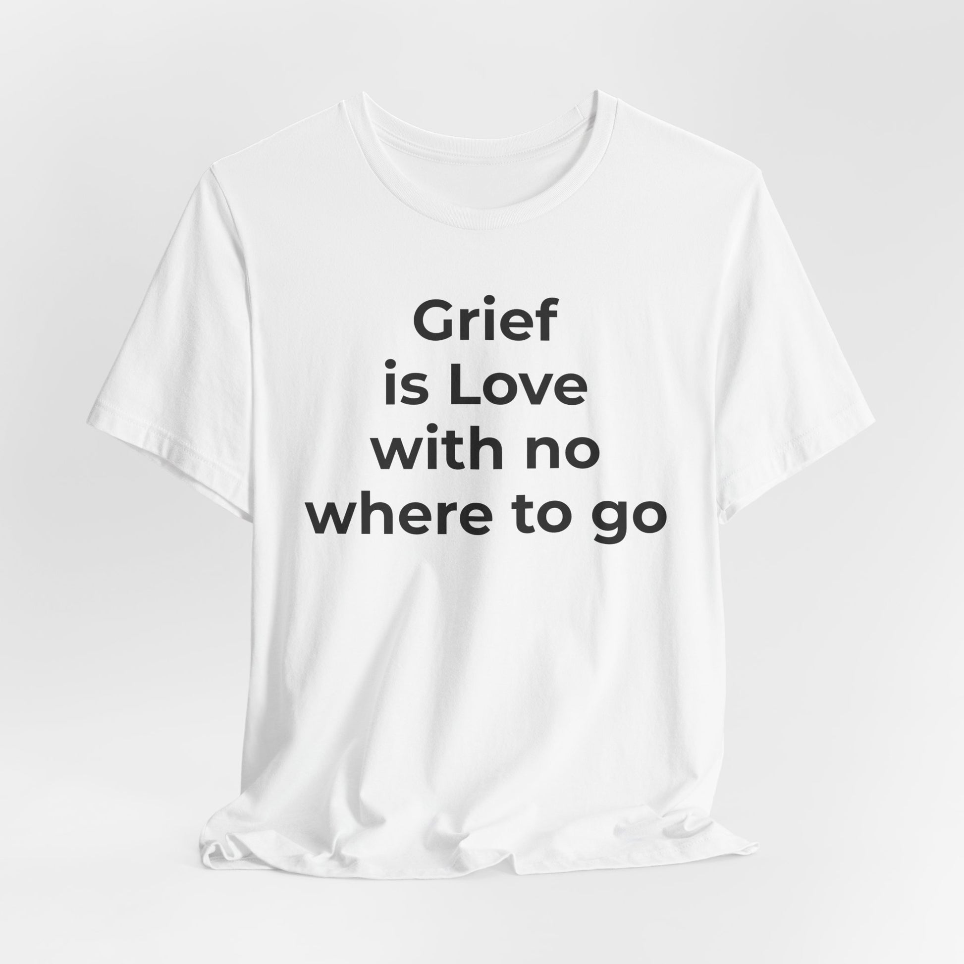Grief and Loss T-Shirt - Grief is Love with Nowhere to Go - Wear What You Stand For Products