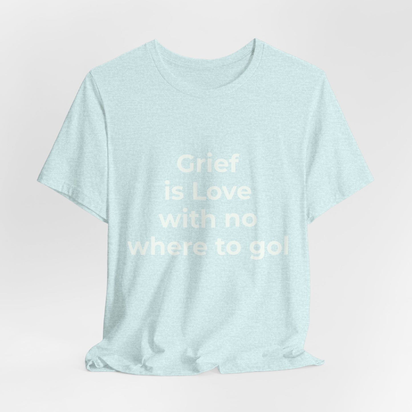 GRIEF IS LOVE WITH NO WHERE TO GO