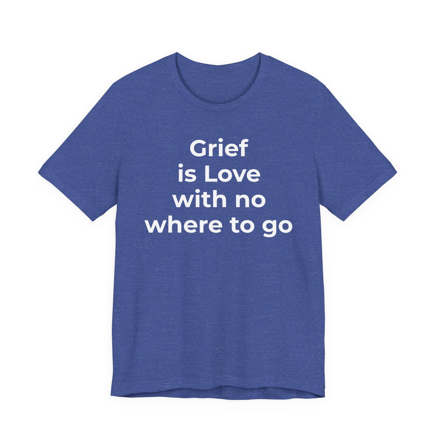 Grief and Loss T-Shirt - Grief is Love with Nowhere to Go - Wear What You Stand For Products