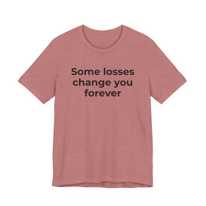 Grief and Loss T-Shirt - Some Losses Change You Forever - Wear What You Stand For Products