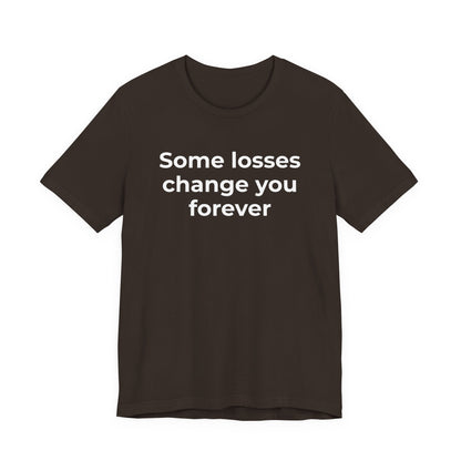 Grief and Loss T-Shirt - Some Losses Change You Forever - Wear What You Stand For Products