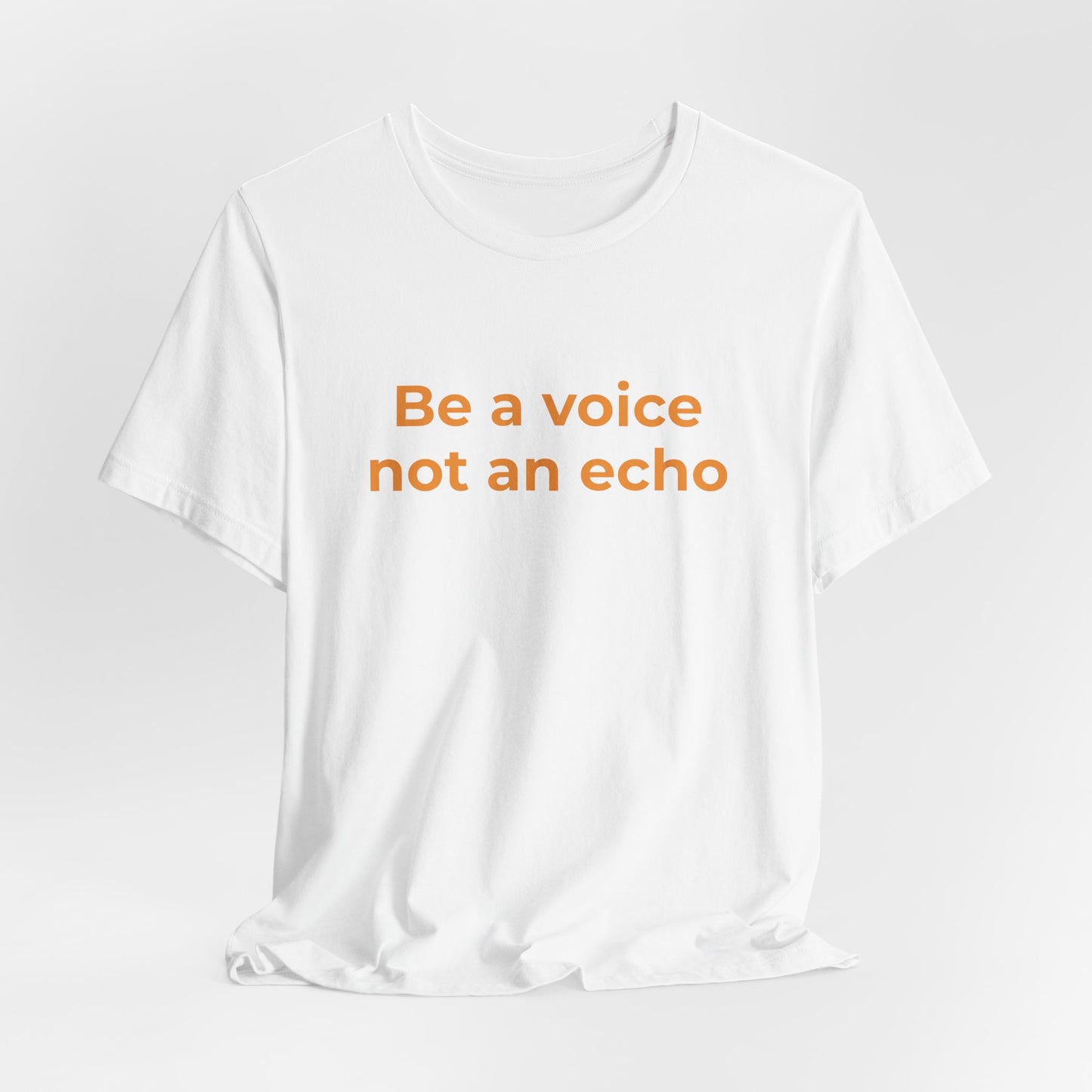 BE A VOICE NOT AN ECHO