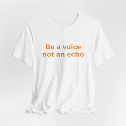 BE A VOICE NOT AN ECHO