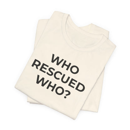 Pet Rescues T-Shirt Who Rescued Who? - Wear What You Stand For Products