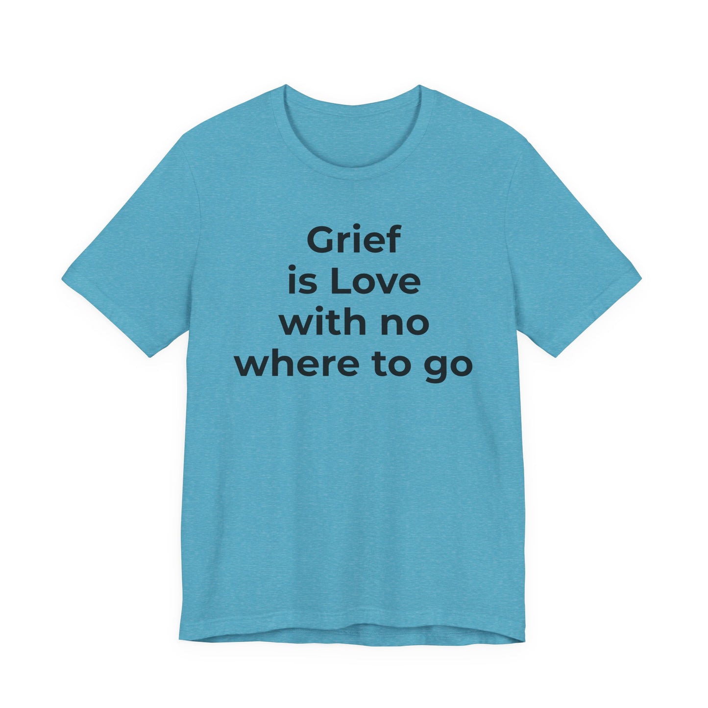 Grief and Loss T-Shirt - Grief is Love with Nowhere to Go - Wear What You Stand For Products
