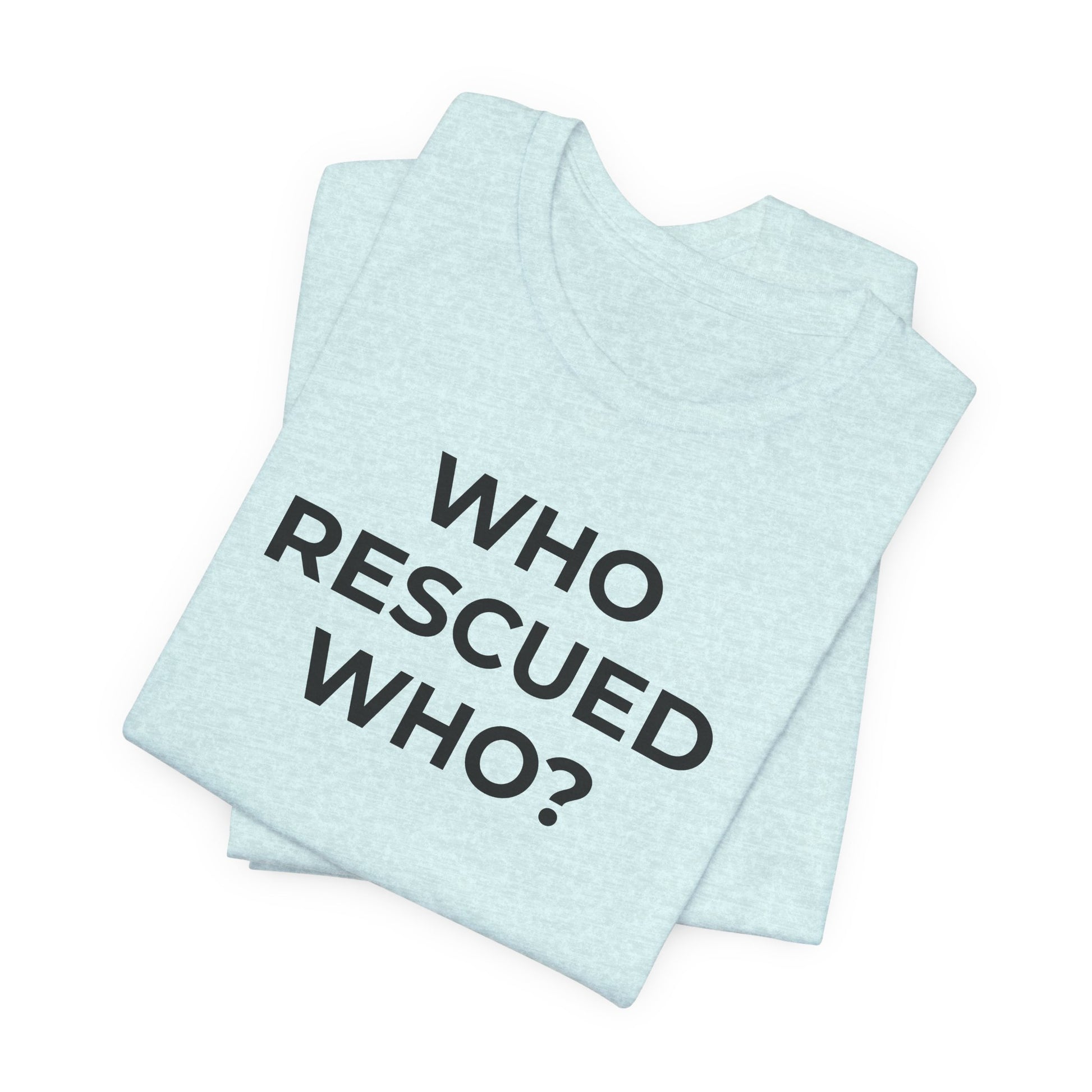 Pet Rescues T-Shirt Who Rescued Who? - Wear What You Stand For Products