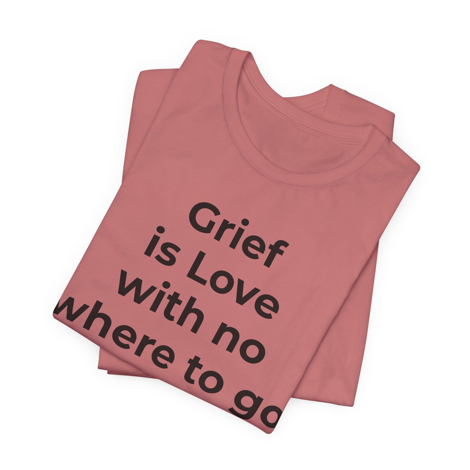 Grief and Loss T-Shirt - Grief is Love with Nowhere to Go - Wear What You Stand For Products