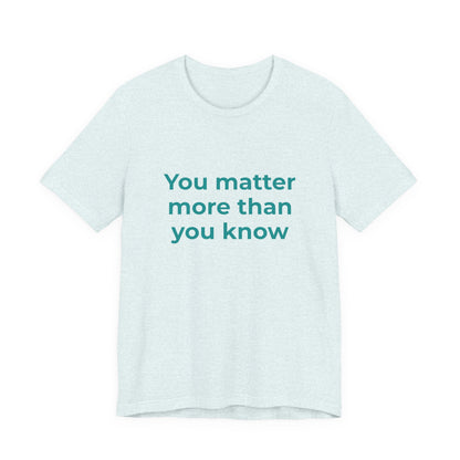 YOU MATTER MORE THAN YOU KNOW