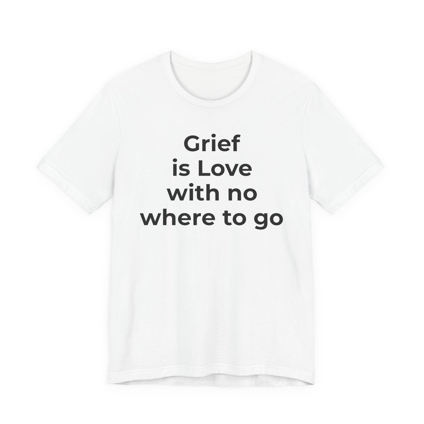 Grief and Loss T-Shirt - Grief is Love with Nowhere to Go - Wear What You Stand For Products