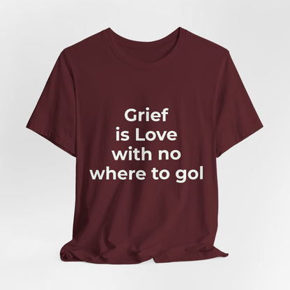 GRIEF IS LOVE WITH NO WHERE TO GO